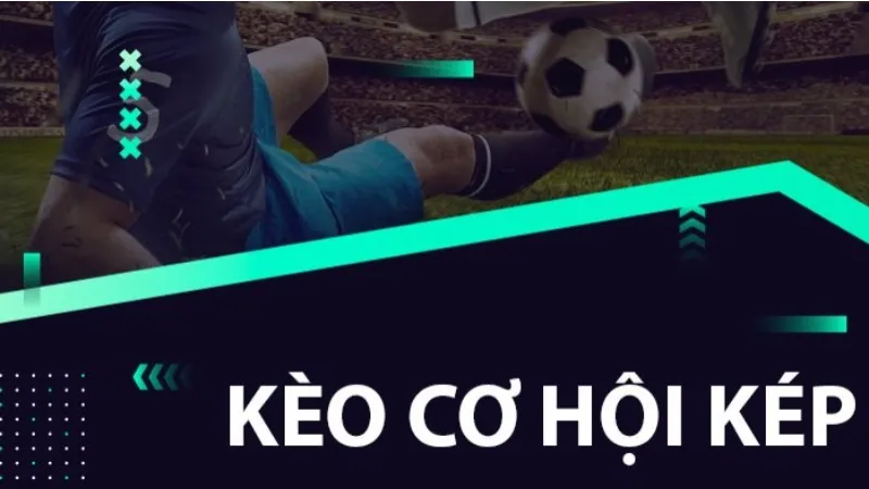 Kèo cơ hội kép là gì?